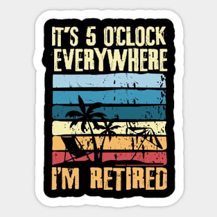 It's 5 O'clock Everywhere I'm Retired Sticker